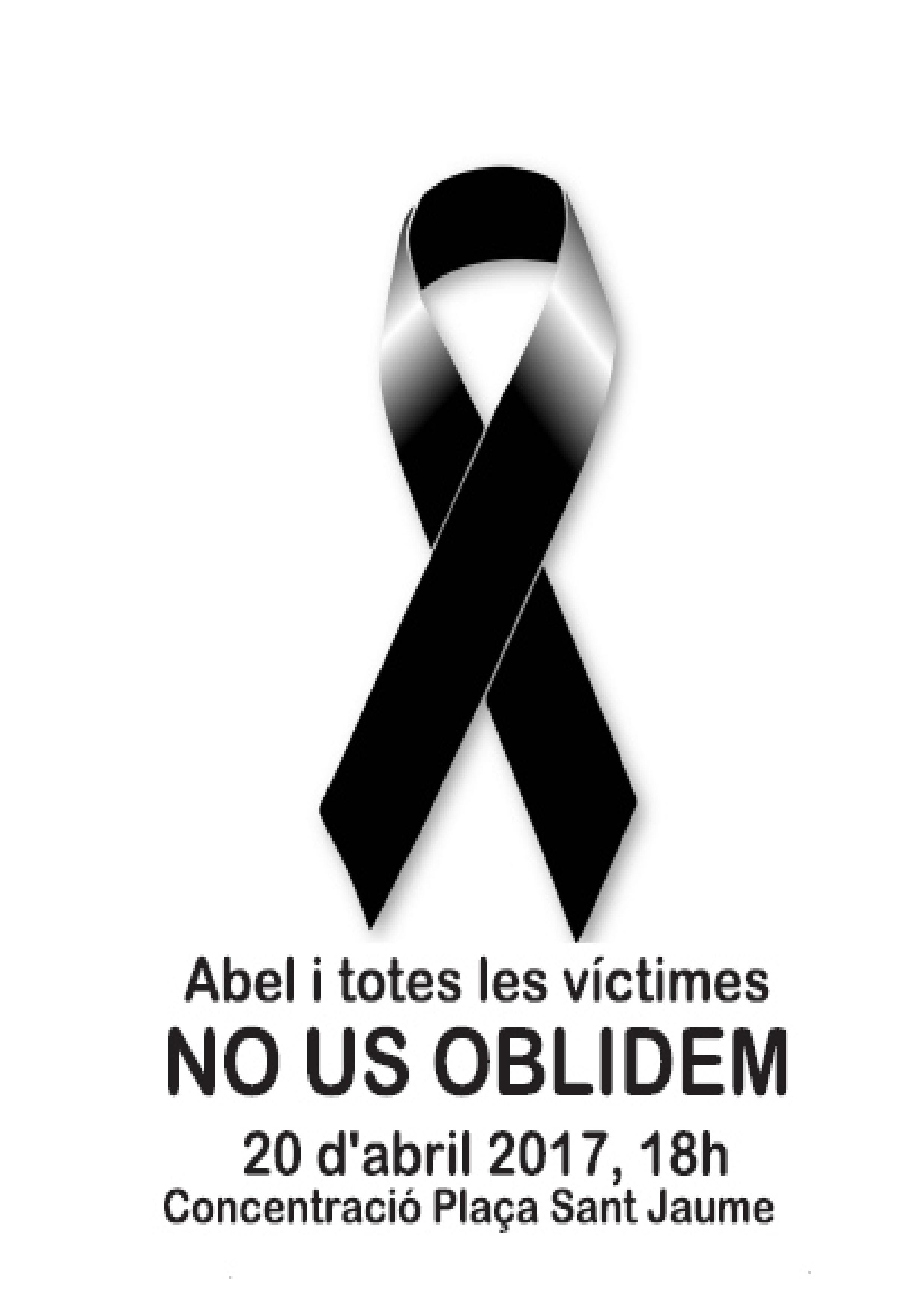 Abel i totes les victimes NO US OBLIDEM. 20 d'Abril 2017, 18h. Concentració Plaça Sant Jaume